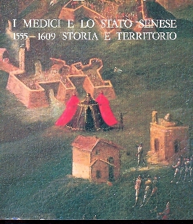 I Medici e lo stato senese 1555-1609 storia e territorio