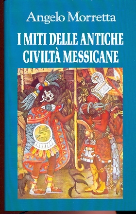 I miti delle antiche civilt messicane  Angelo Morretta